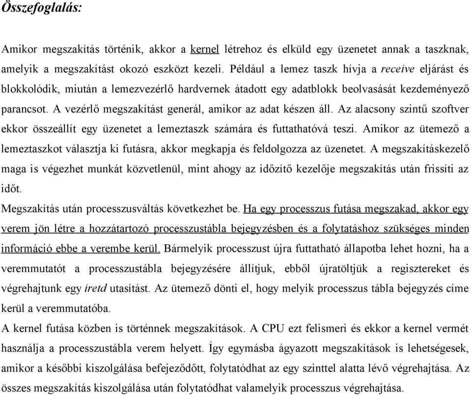 A vezérlő megszakítást generál, amikor az adat készen áll. Az alacsony szintű szoftver ekkor összeállít egy üzenetet a lemeztaszk számára és futtathatóvá teszi.