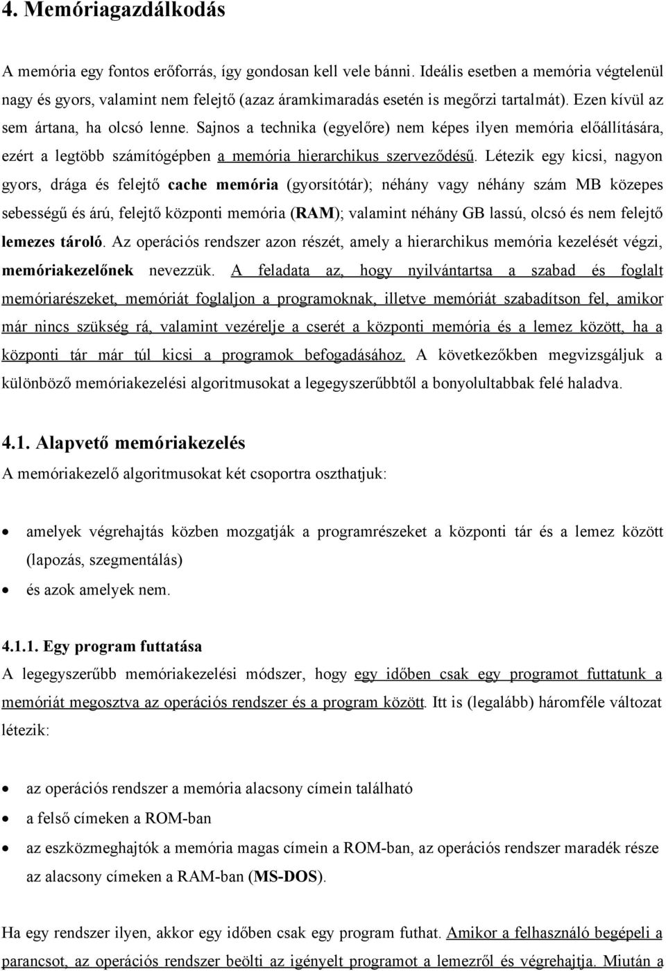 Sajnos a technika (egyelőre) nem képes ilyen memória előállítására, ezért a legtöbb számítógépben a memória hierarchikus szerveződésű.