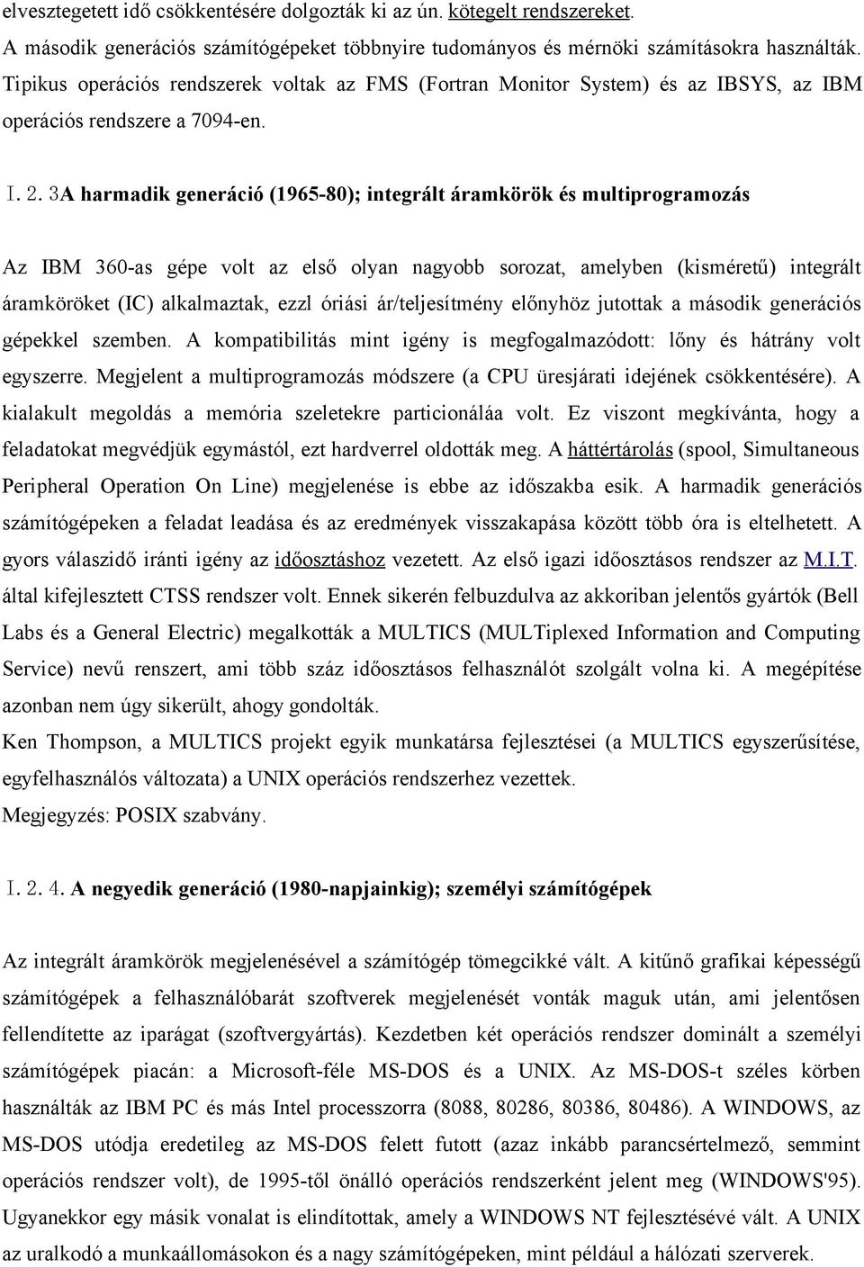 3A harmadik generáció (1965-80); integrált áramkörök és multiprogramozás Az IBM 360-as gépe volt az első olyan nagyobb sorozat, amelyben (kisméretű) integrált áramköröket (IC) alkalmaztak, ezzl