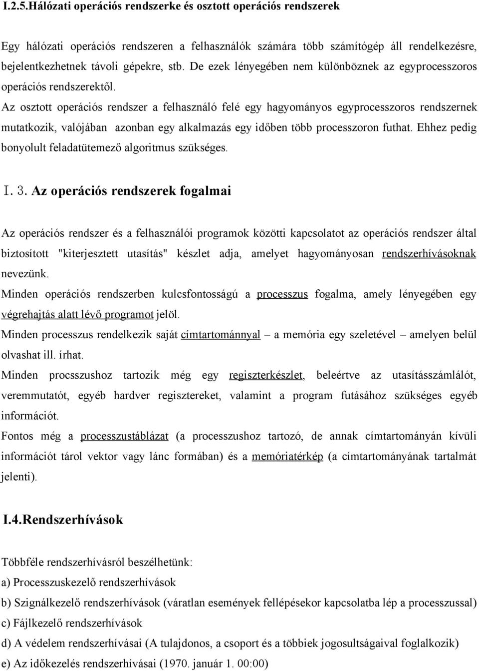 Az osztott operációs rendszer a felhasználó felé egy hagyományos egyprocesszoros rendszernek mutatkozik, valójában azonban egy alkalmazás egy időben több processzoron futhat.