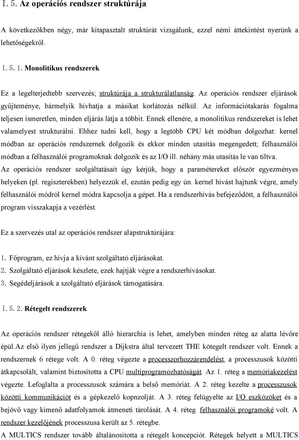 Az információtakarás fogalma teljesen ismeretlen, minden eljárás látja a többit. Ennek ellenére, a monolitikus rendszereket is lehet valamelyest strukturálni.