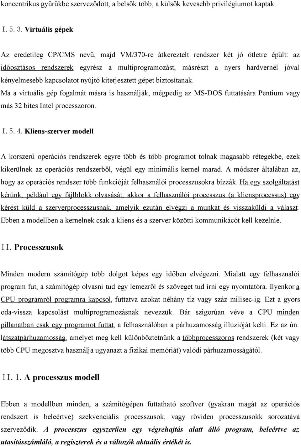 kényelmesebb kapcsolatot nyújtó kiterjesztett gépet biztosítanak. Ma a virtuális gép fogalmát másra is használják, mégpedig az MS-DOS futtatására Pentium vagy más 32 bites Intel processzoron. I.5.4.