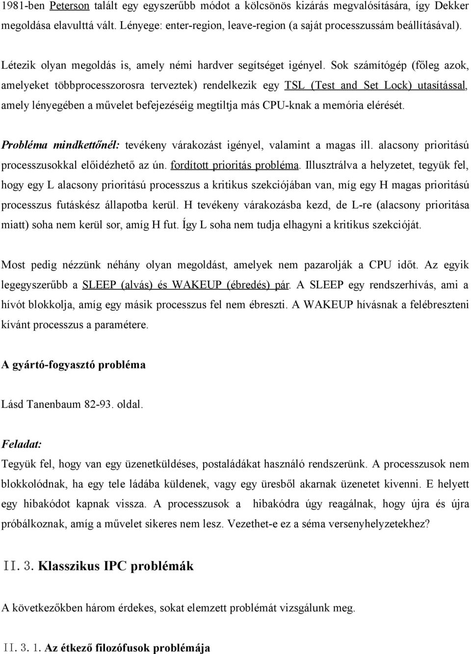 Sok számítógép (főleg azok, amelyeket többprocesszorosra terveztek) rendelkezik egy TSL (Test and Set Lock) utasítással, amely lényegében a művelet befejezéséig megtiltja más CPU-knak a memória