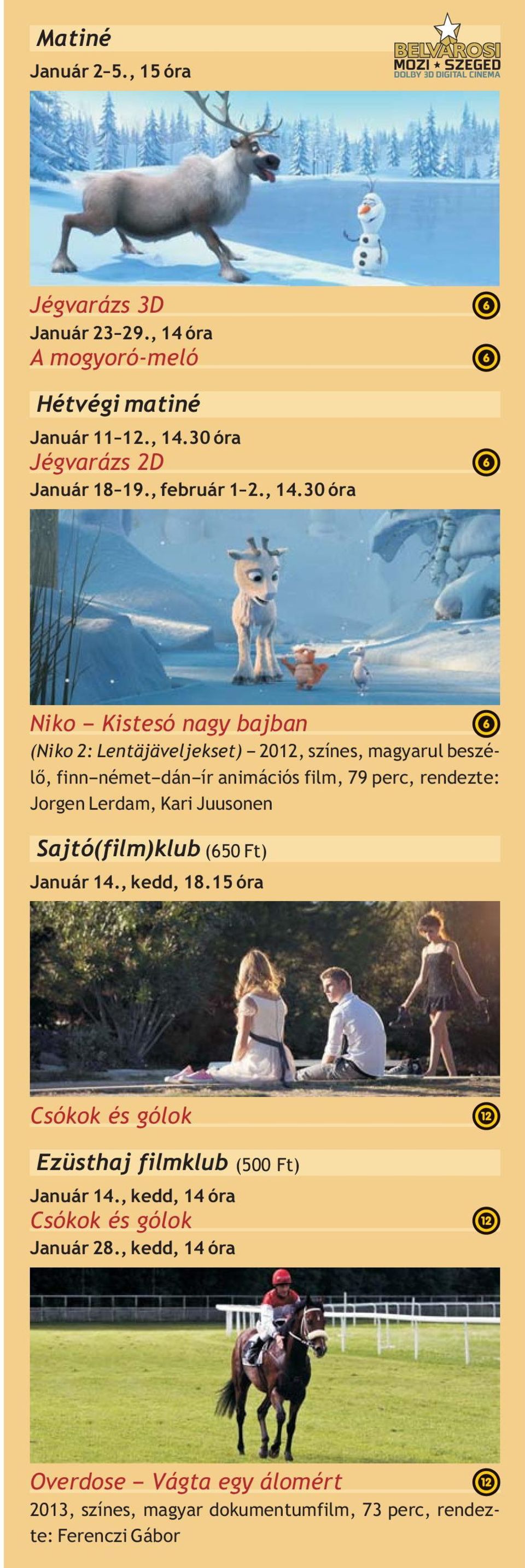 30 óra Niko Kistesó nagy bajban (Niko 2: Lentäjäveljekset) 2012, színes, magyarul beszé- lő, finn német dán ír animációs film, 79 perc, rendezte: