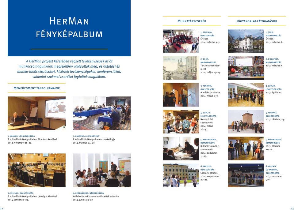 cseréket foglaltak magukban. 2. eger, magyarország Turizmusmenedzsment 2014. május 19 23. 2. budapest, magyarország 2013. március 7. Menedzsment tanfolyamaink 3.