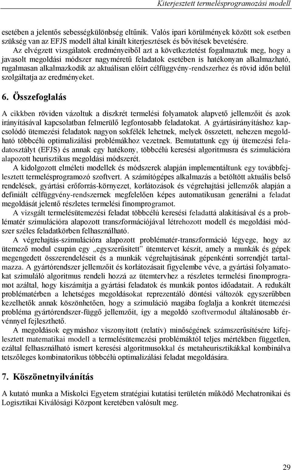 Az elvégzett vizsgálatok eredményeiből azt a következtetést fogalmaztuk meg, hogy a javasolt megoldási módszer nagyméretű feladatok esetében is hatékonyan alkalmazható, rugalmasan alkalmazkodik az