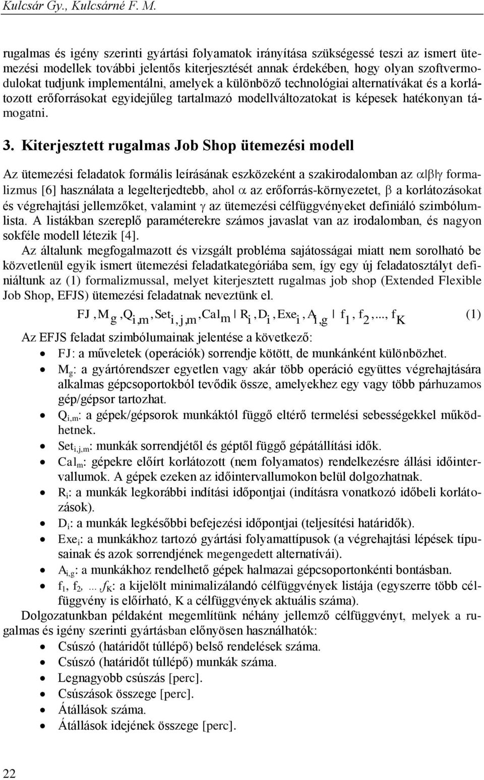 implementálni, amelyek a különböző technológiai alternatívákat és a korlátozott erőforrásokat egyidejűleg tartalmazó modellváltozatokat is képesek hatékonyan támogatni. 3.