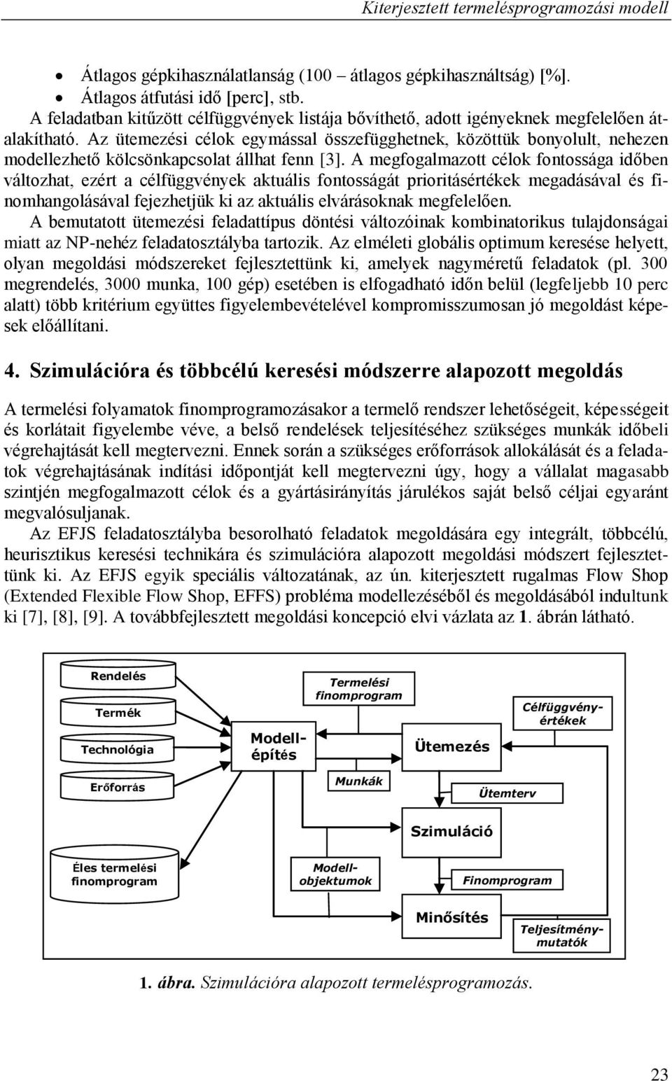 Az ütemezési célok egymással összefügghetnek, közöttük bonyolult, nehezen modellezhető kölcsönkapcsolat állhat fenn [3].