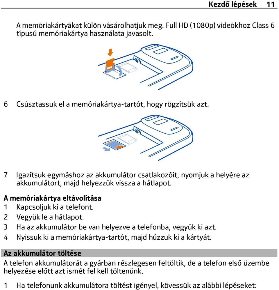 A memóriakártya eltávolítása 1 Kapcsoljuk ki a telefont. 2 Vegyük le a hátlapot. 3 Ha az akkumulátor be van helyezve a telefonba, vegyük ki azt.