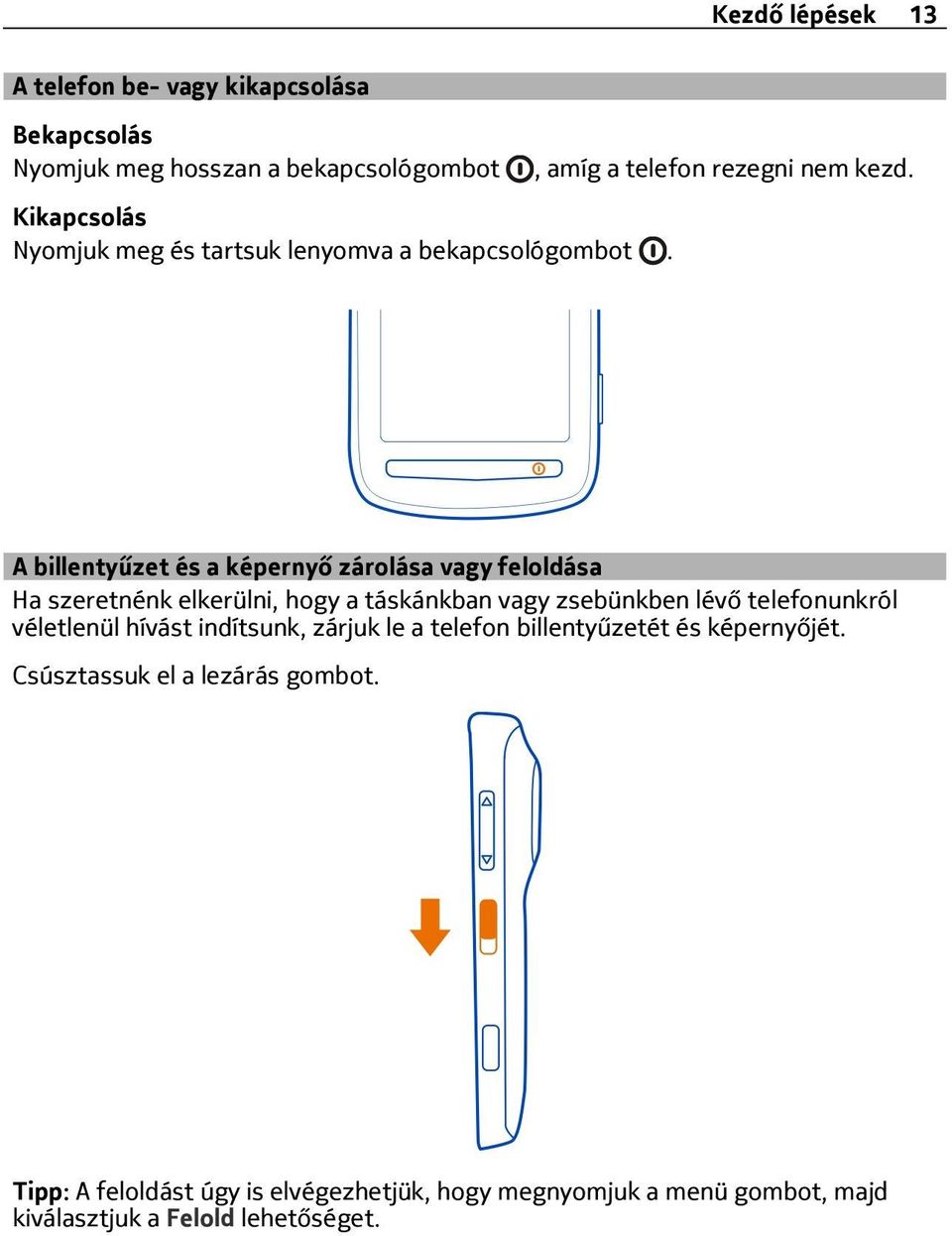 A billentyűzet és a képernyő zárolása vagy feloldása Ha szeretnénk elkerülni, hogy a táskánkban vagy zsebünkben lévő telefonunkról