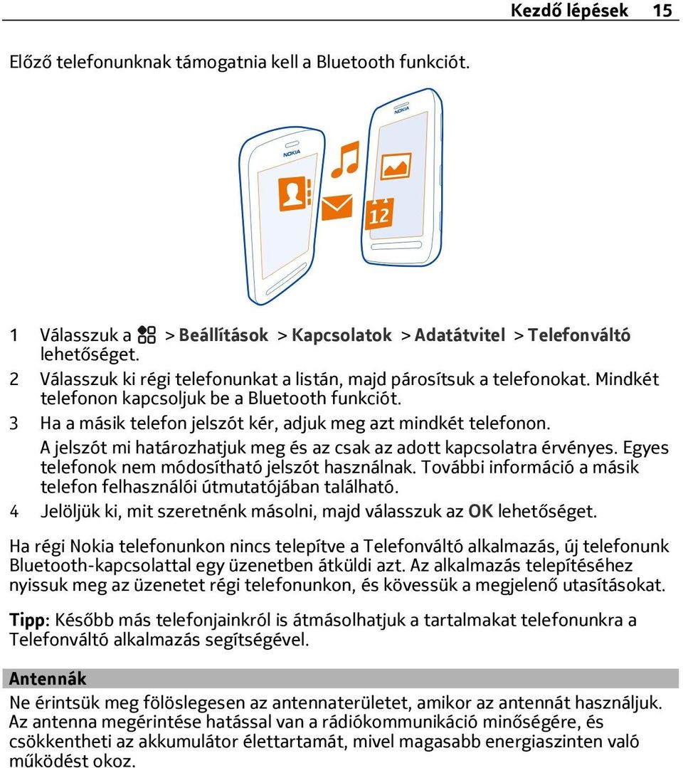 A jelszót mi határozhatjuk meg és az csak az adott kapcsolatra érvényes. Egyes telefonok nem módosítható jelszót használnak. További információ a másik telefon felhasználói útmutatójában található.