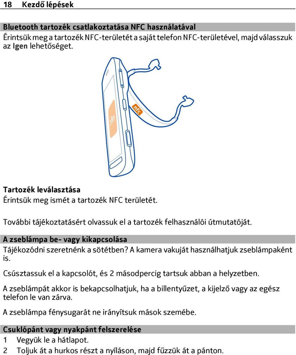 A zseblámpa be- vagy kikapcsolása Tájékozódni szeretnénk a sötétben? A kamera vakuját használhatjuk zseblámpaként is. Csúsztassuk el a kapcsolót, és 2 másodpercig tartsuk abban a helyzetben.