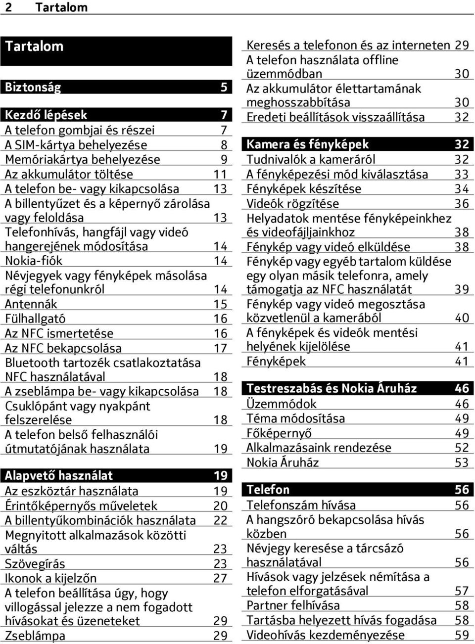 Fülhallgató 16 Az NFC ismertetése 16 Az NFC bekapcsolása 17 Bluetooth tartozék csatlakoztatása NFC használatával 18 A zseblámpa be- vagy kikapcsolása 18 Csuklópánt vagy nyakpánt felszerelése 18 A