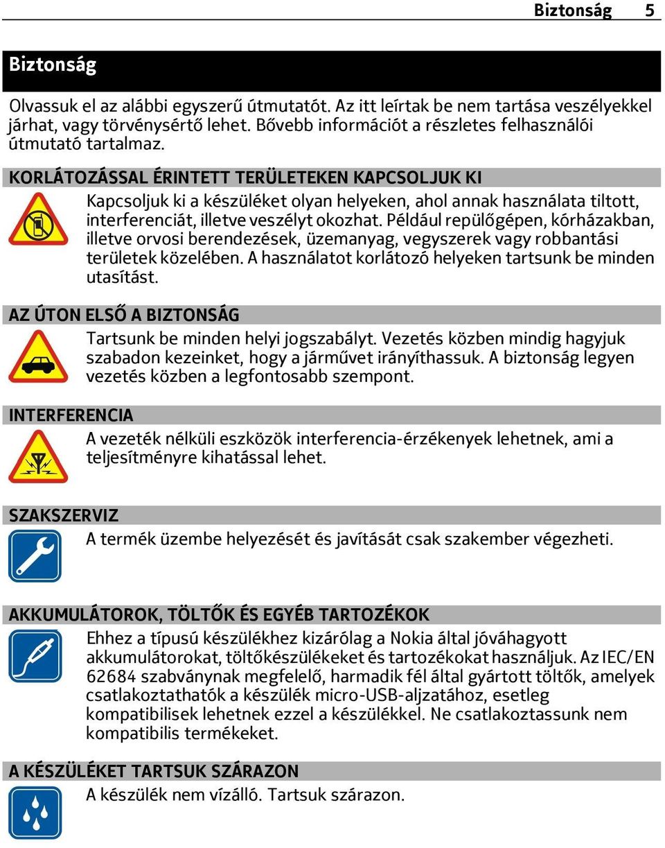 KORLÁTOZÁSSAL ÉRINTETT TERÜLETEKEN KAPCSOLJUK KI Kapcsoljuk ki a készüléket olyan helyeken, ahol annak használata tiltott, interferenciát, illetve veszélyt okozhat.