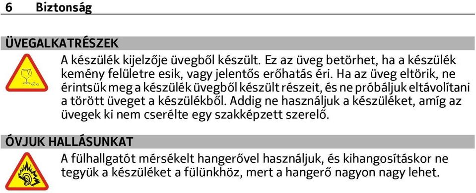 Ha az üveg eltörik, ne érintsük meg a készülék üvegből készült részeit, és ne próbáljuk eltávolítani a törött üveget a készülékből.