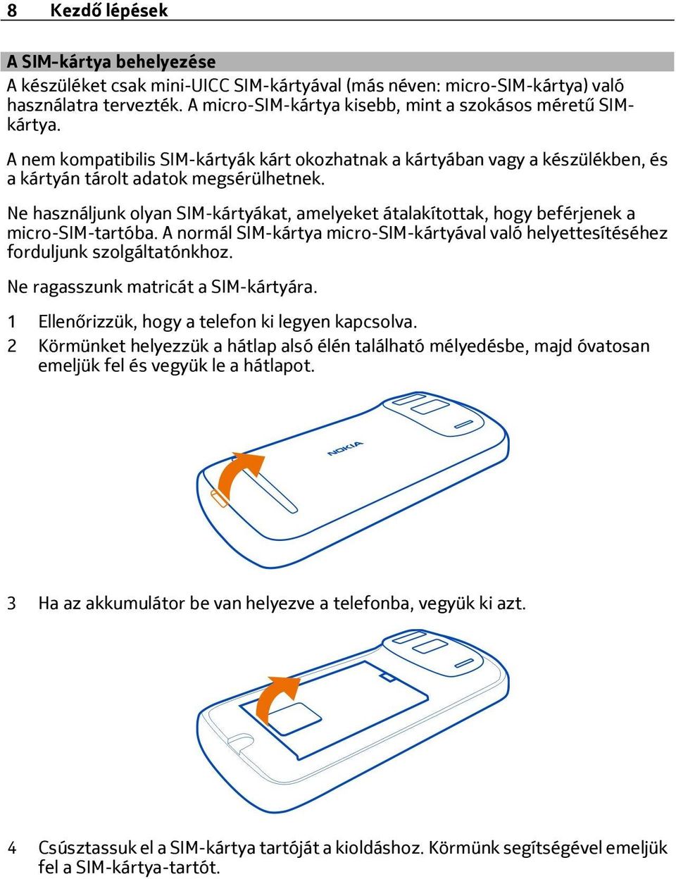 Ne használjunk olyan SIM-kártyákat, amelyeket átalakítottak, hogy beférjenek a micro-sim-tartóba. A normál SIM-kártya micro-sim-kártyával való helyettesítéséhez forduljunk szolgáltatónkhoz.