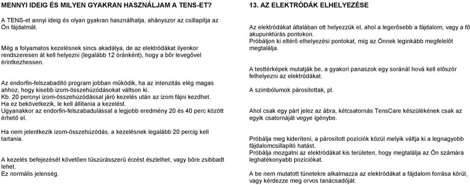 Az endorfin-felszabadító program jobban működik, ha az intenzitás elég magas ahhoz, hogy kisebb izom-összehúzódásokat váltson ki. Kb.