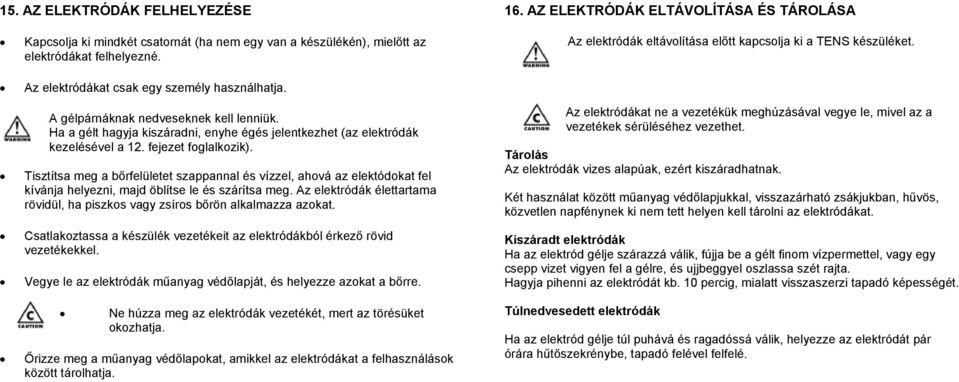 Ha a gélt hagyja kiszáradni, enyhe égés jelentkezhet (az elektródák kezelésével a 12. fejezet foglalkozik).