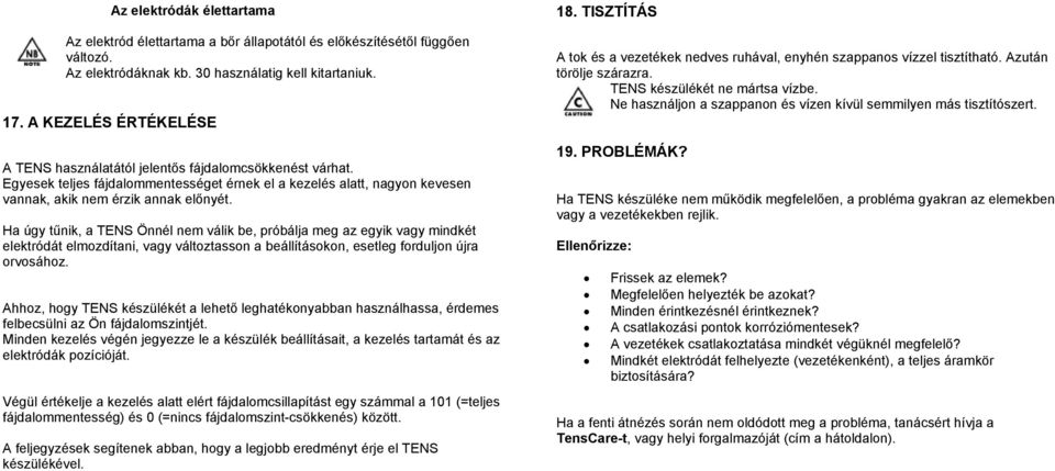 Ha úgy tűnik, a TENS Önnél nem válik be, próbálja meg az egyik vagy mindkét elektródát elmozdítani, vagy változtasson a beállításokon, esetleg forduljon újra orvosához.