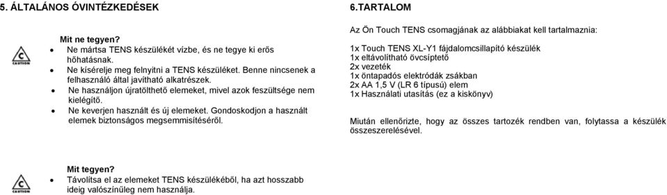Gondoskodjon a használt elemek biztonságos megsemmisítéséről. 6.
