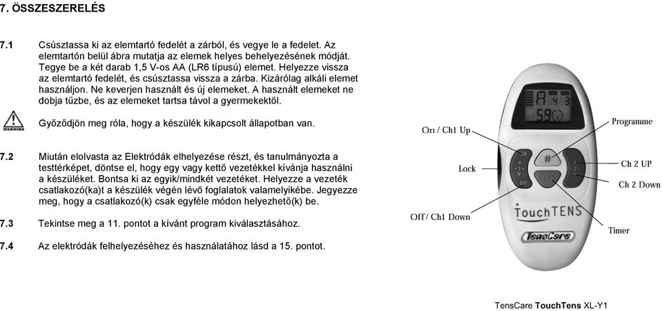 A használt elemeket ne dobja tűzbe, és az elemeket tartsa távol a gyermekektől. Győződjön meg róla, hogy a készülék kikapcsolt állapotban van. 7.