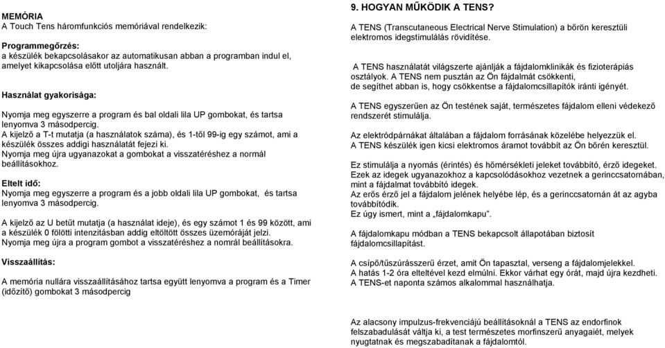 A kijelző a T-t mutatja (a használatok száma), és 1-től 99-ig egy számot, ami a készülék összes addigi használatát fejezi ki.