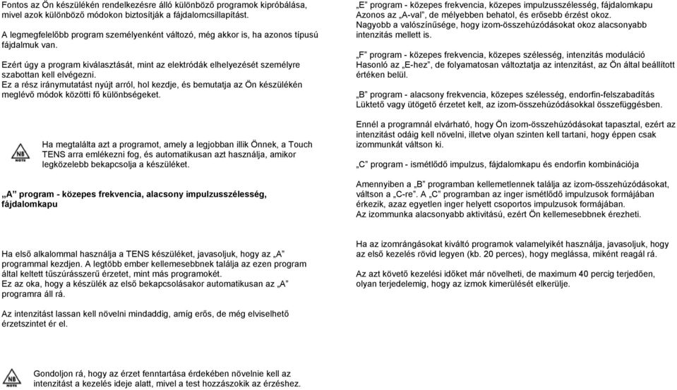 Ez a rész iránymutatást nyújt arról, hol kezdje, és bemutatja az Ön készülékén meglévő módok közötti fő különbségeket.