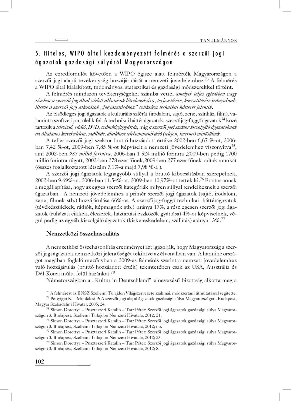 tevékenység hozzájárulását a nemzeti jövedelemhez. 73 A felmérés a WIPO által kialakított, tudományos, statisztikai és gazdasági módszerekkel történt.