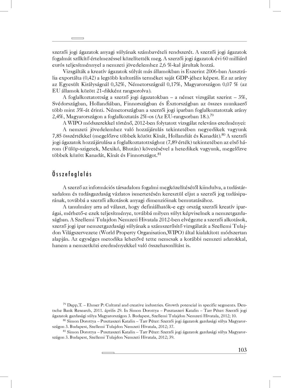 Vizsgálták a kreatív ágazatok súlyát más államokban is Eszerint 2006-ban Ausztrália exportálta (0,42) a legtöbb kulturális terméket saját GDP-jéhez képest.