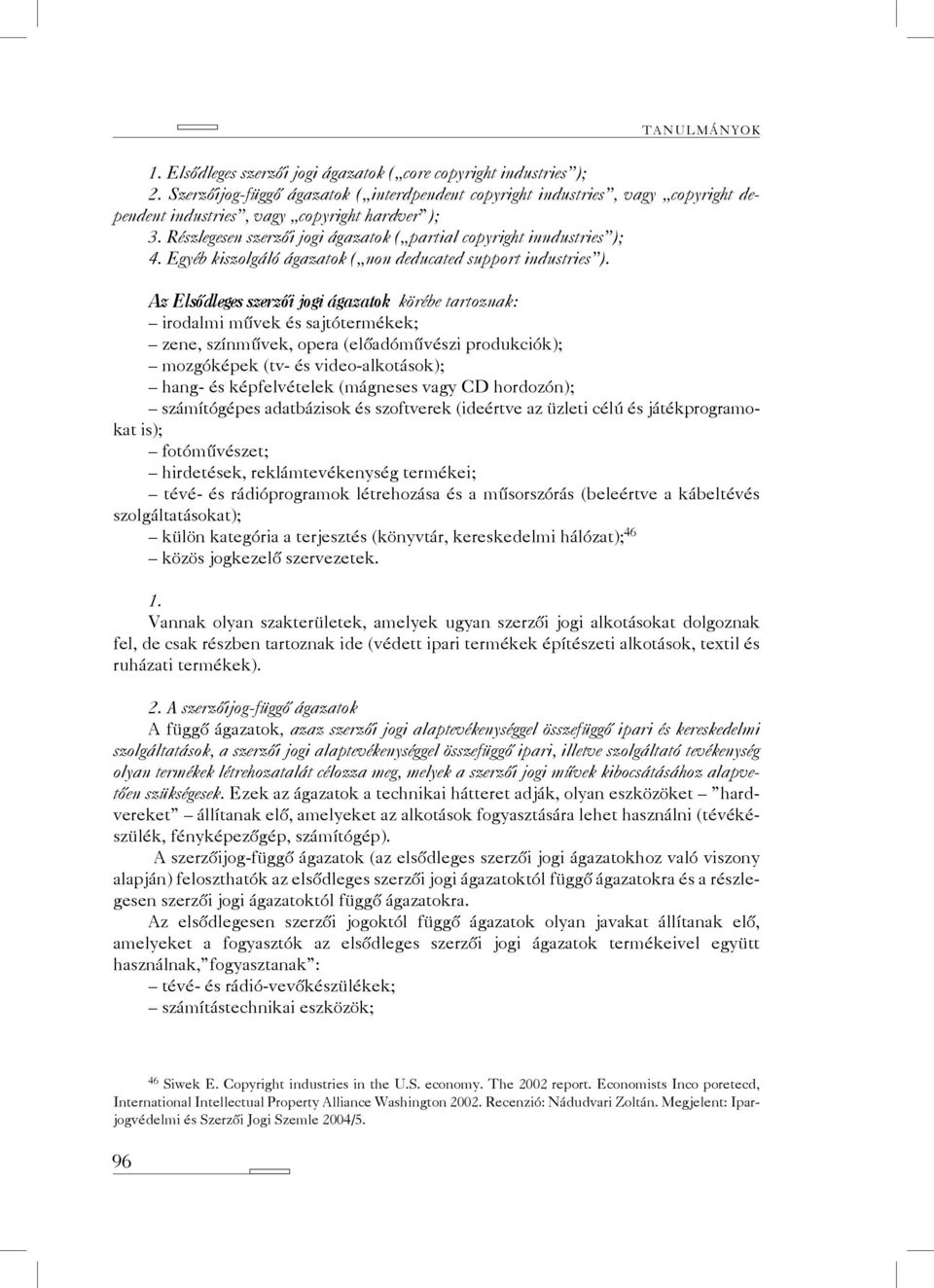 Részlegesen szerzői jogi ágazatok ( partial copyright inndustries ); 4. Egyéb kiszolgáló ágazatok ( non deducated support industries ).