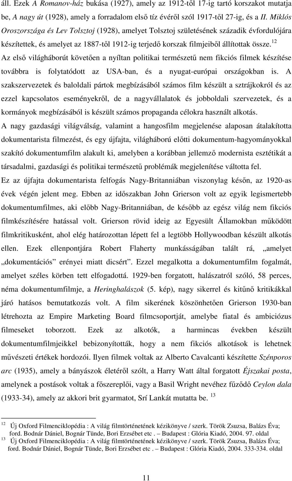 12 Az elsı világháborút követıen a nyíltan politikai természető nem fikciós filmek készítése továbbra is folytatódott az USA-ban, és a nyugat-európai országokban is.