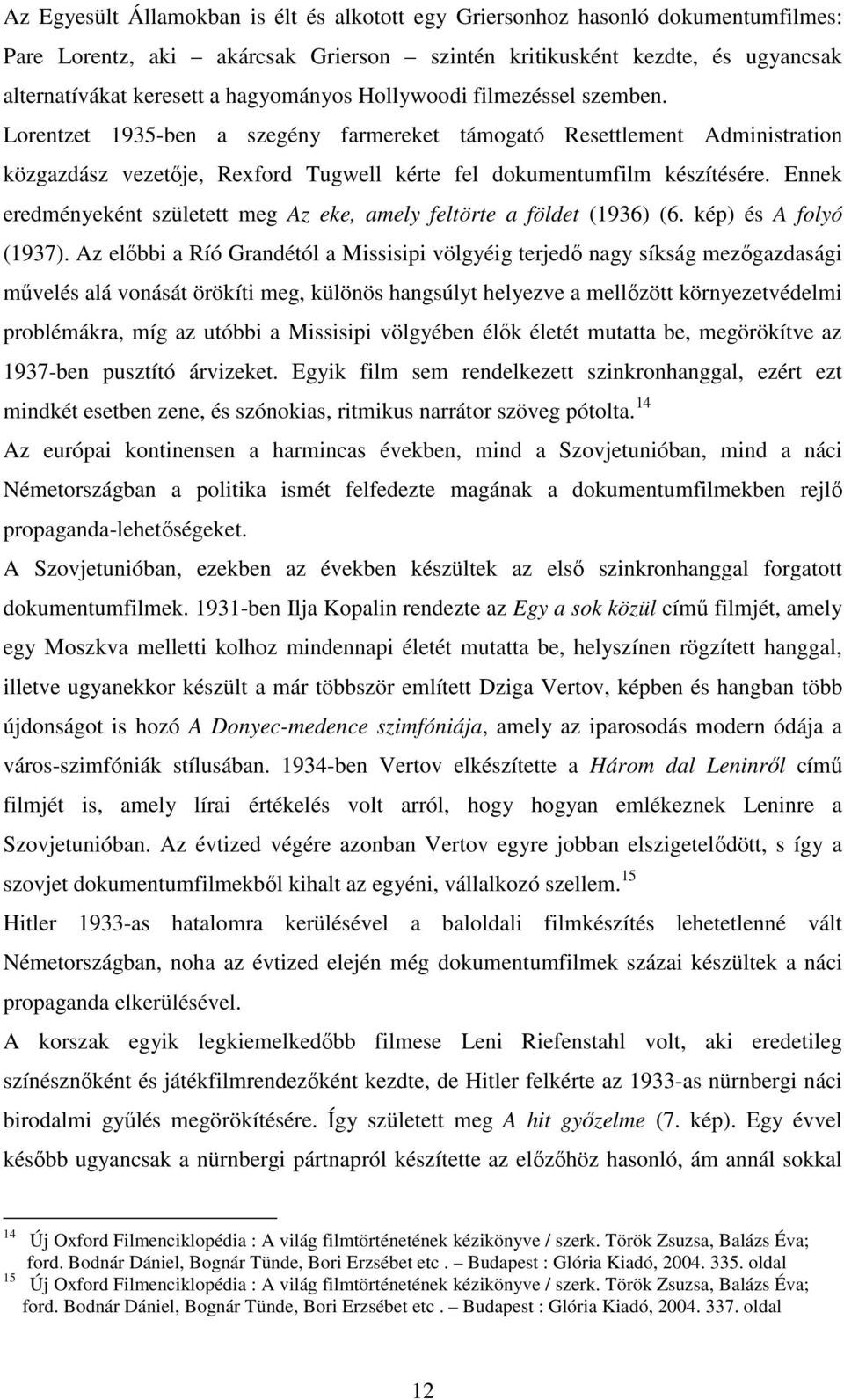 Ennek eredményeként született meg Az eke, amely feltörte a földet (1936) (6. kép) és A folyó (1937).