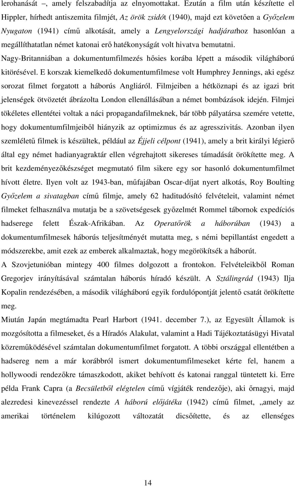 a megállíthatatlan német katonai erı hatékonyságát volt hivatva bemutatni. Nagy-Britanniában a dokumentumfilmezés hısies korába lépett a második világháború kitörésével.