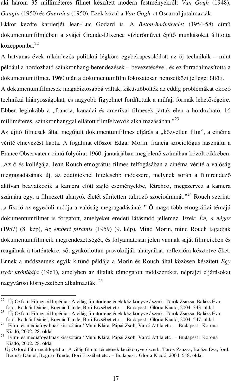 22 A hatvanas évek rákérdezıs politikai légköre egybekapcsolódott az új technikák mint például a hordozható szinkronhang-berendezések bevezetésével, és ez forradalmasította a dokumentumfilmet.