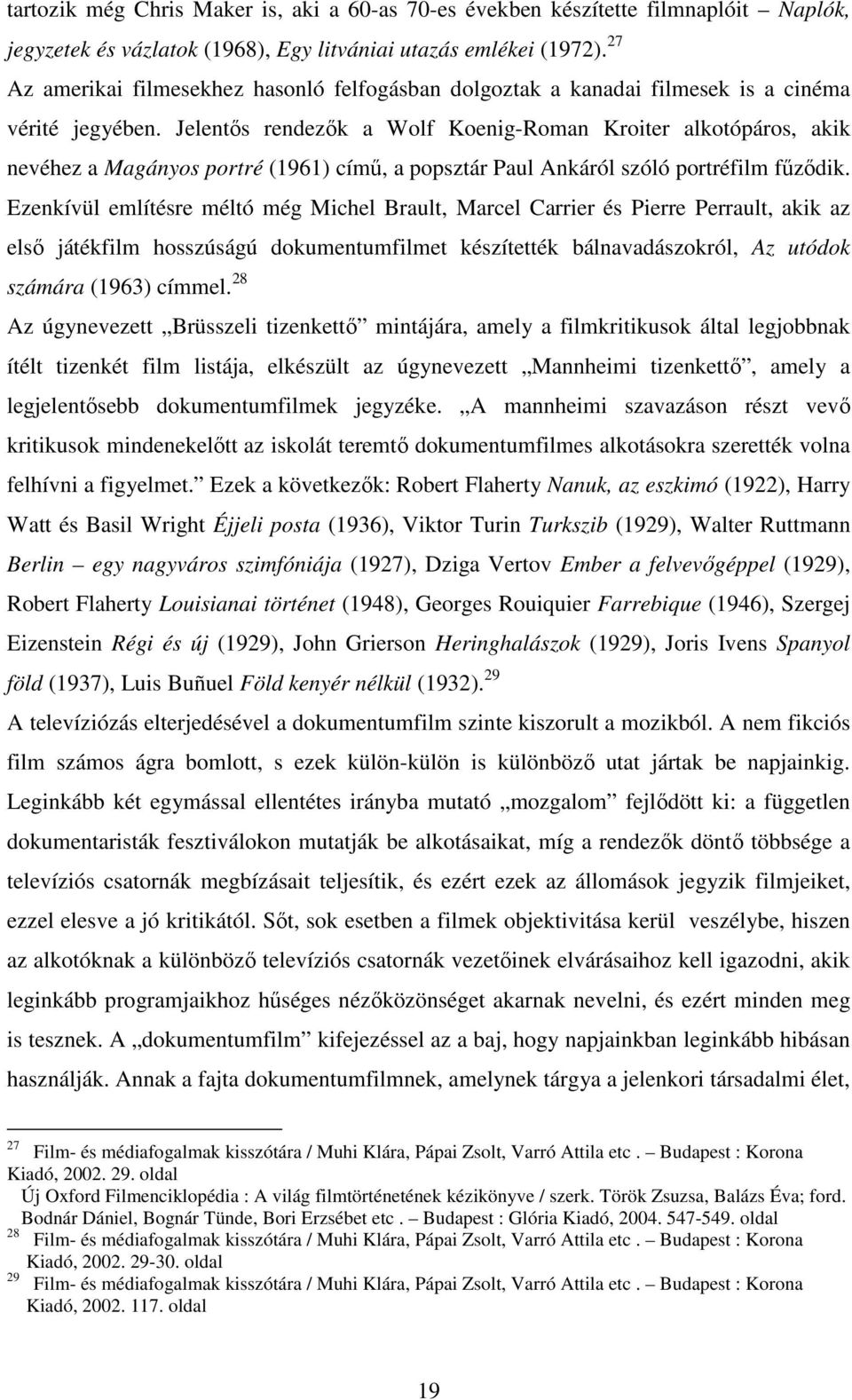 Jelentıs rendezık a Wolf Koenig-Roman Kroiter alkotópáros, akik nevéhez a Magányos portré (1961) címő, a popsztár Paul Ankáról szóló portréfilm főzıdik.