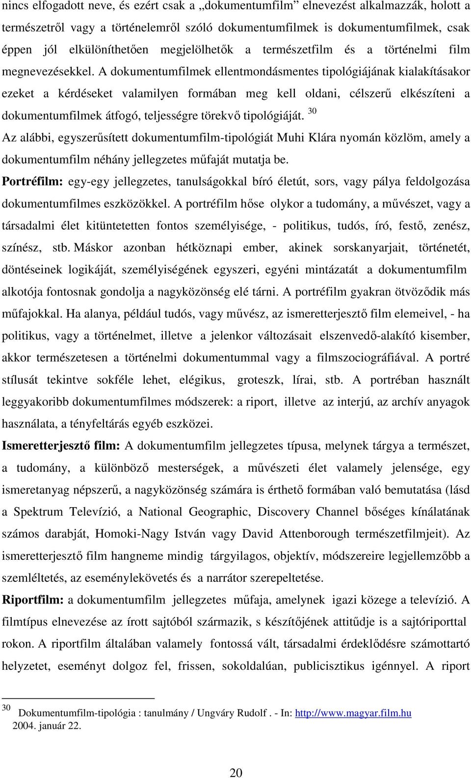 A dokumentumfilmek ellentmondásmentes tipológiájának kialakításakor ezeket a kérdéseket valamilyen formában meg kell oldani, célszerő elkészíteni a dokumentumfilmek átfogó, teljességre törekvı