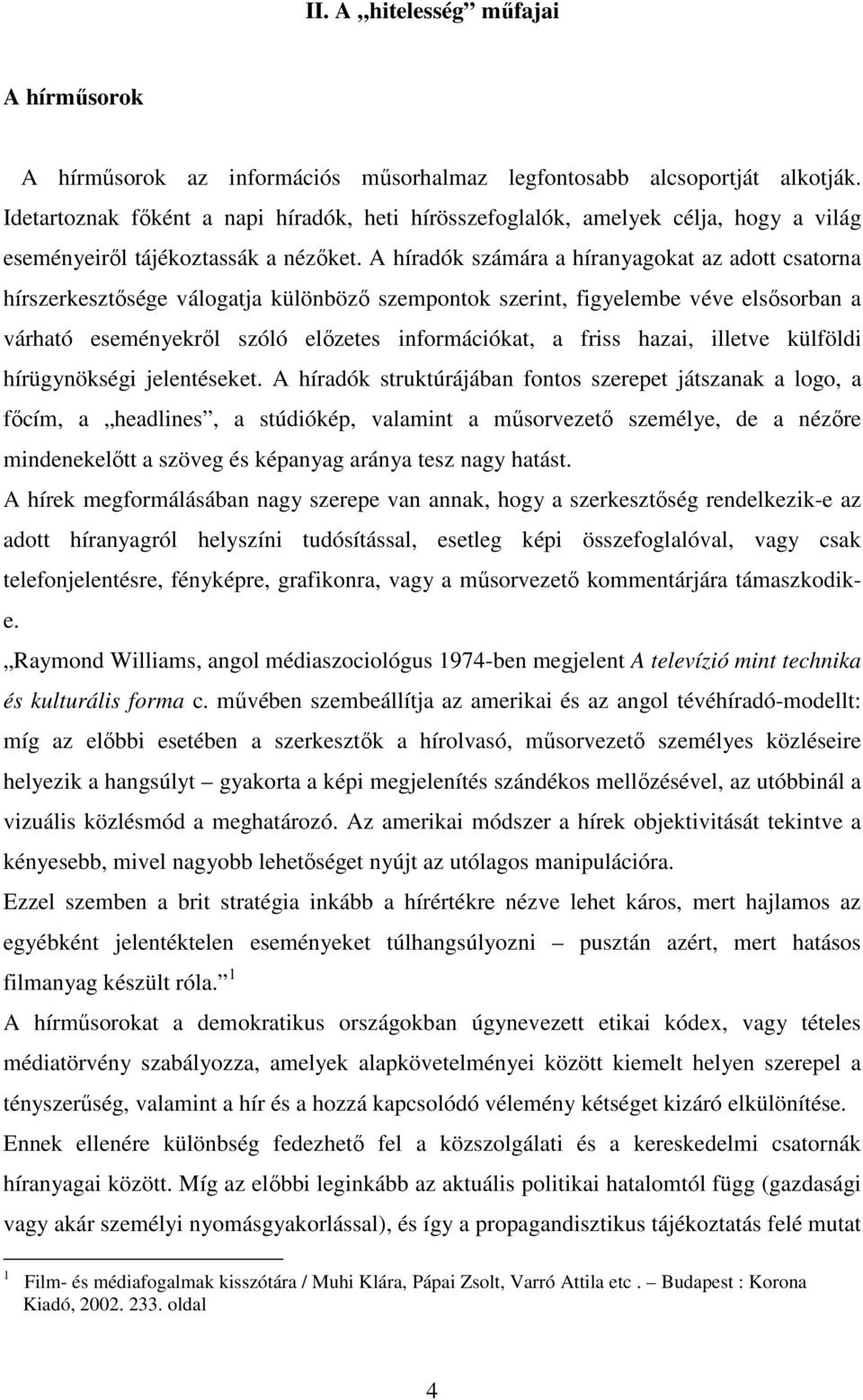 A híradók számára a híranyagokat az adott csatorna hírszerkesztısége válogatja különbözı szempontok szerint, figyelembe véve elsısorban a várható eseményekrıl szóló elızetes információkat, a friss