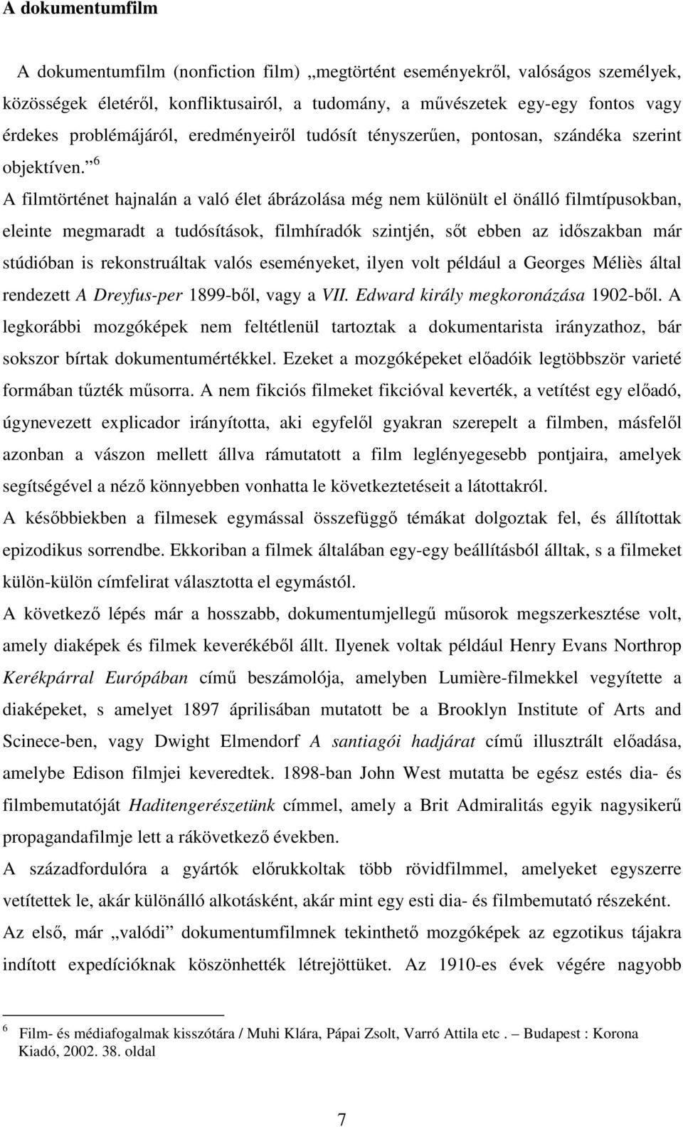 6 A filmtörténet hajnalán a való élet ábrázolása még nem különült el önálló filmtípusokban, eleinte megmaradt a tudósítások, filmhíradók szintjén, sıt ebben az idıszakban már stúdióban is