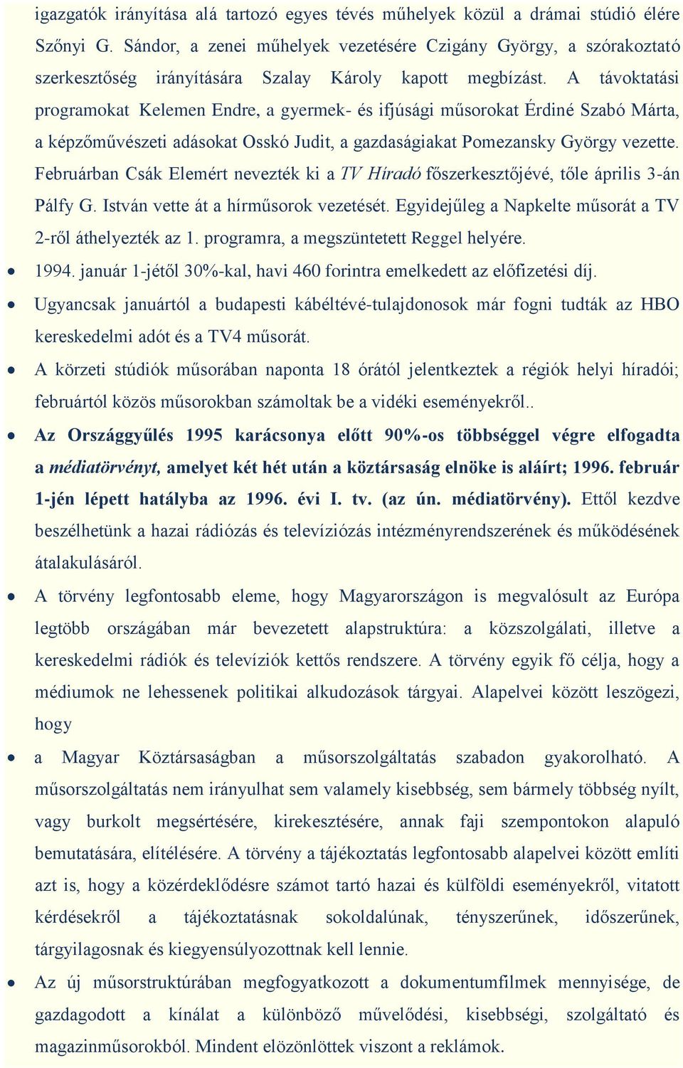 A távoktatási programokat Kelemen Endre, a gyermek- és ifjúsági műsorokat Érdiné Szabó Márta, a képzőművészeti adásokat Osskó Judit, a gazdaságiakat Pomezansky György vezette.