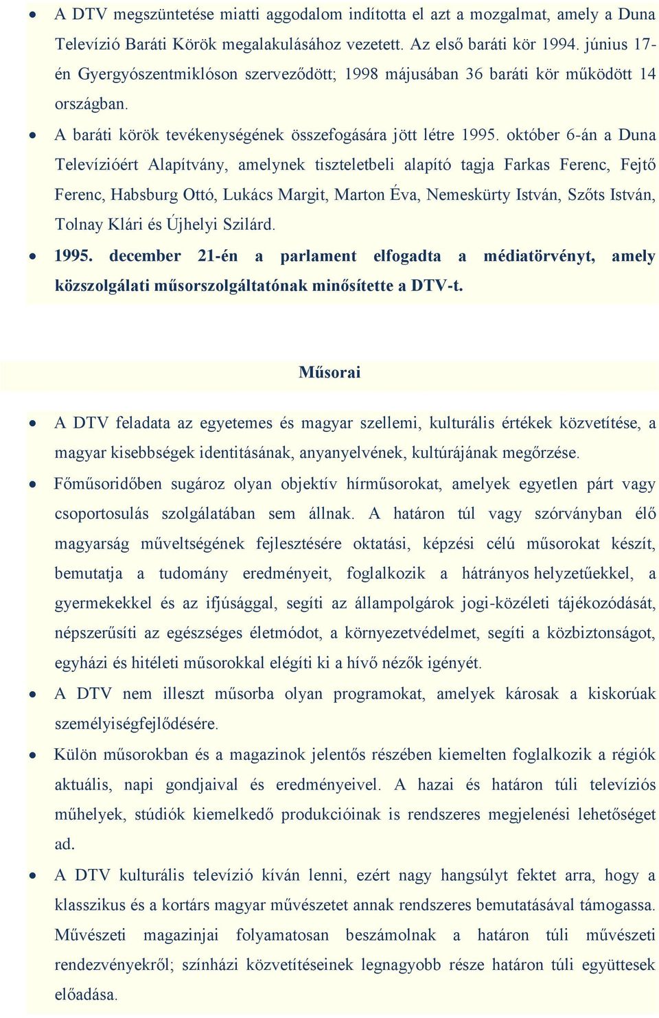 október 6-án a Duna Televízióért Alapítvány, amelynek tiszteletbeli alapító tagja Farkas Ferenc, Fejtő Ferenc, Habsburg Ottó, Lukács Margit, Marton Éva, Nemeskürty István, Szőts István, Tolnay Klári