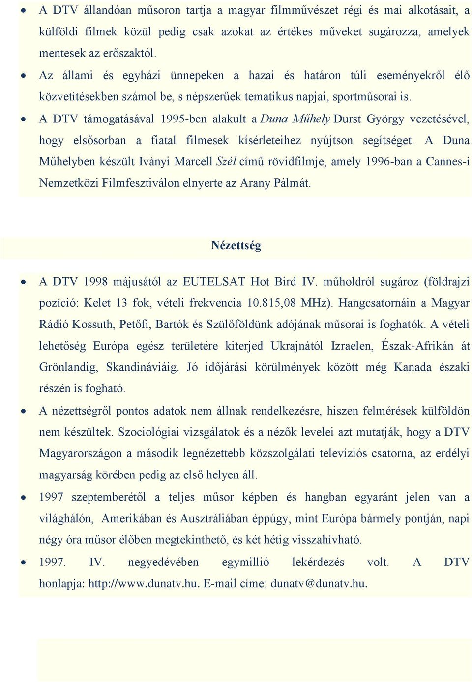 A DTV támogatásával 1995-ben alakult a Duna Műhely Durst György vezetésével, hogy elsősorban a fiatal filmesek kísérleteihez nyújtson segítséget.