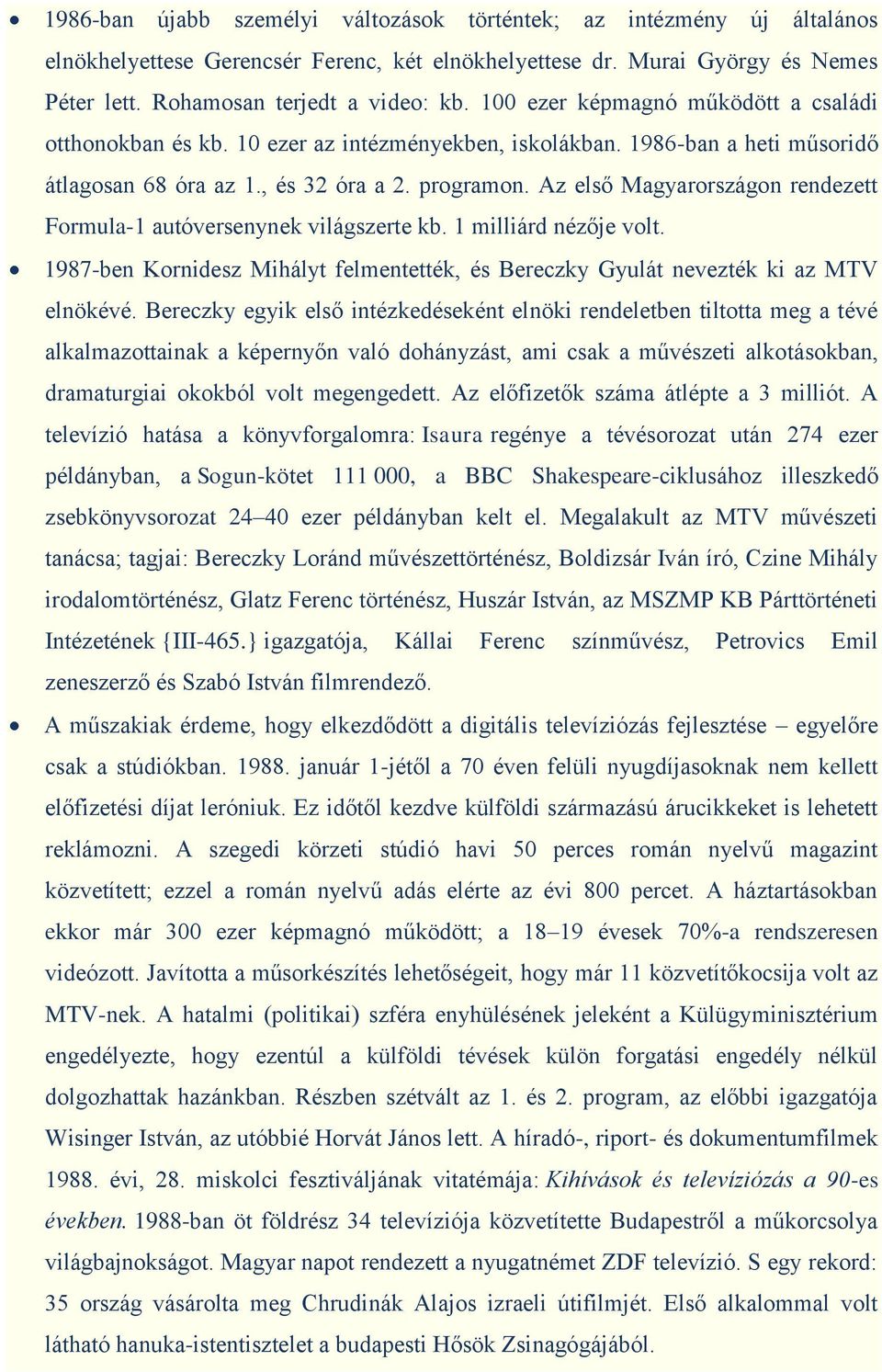 Az első Magyarországon rendezett Formula-1 autóversenynek világszerte kb. 1 milliárd nézője volt. 1987-ben Kornidesz Mihályt felmentették, és Bereczky Gyulát nevezték ki az MTV elnökévé.