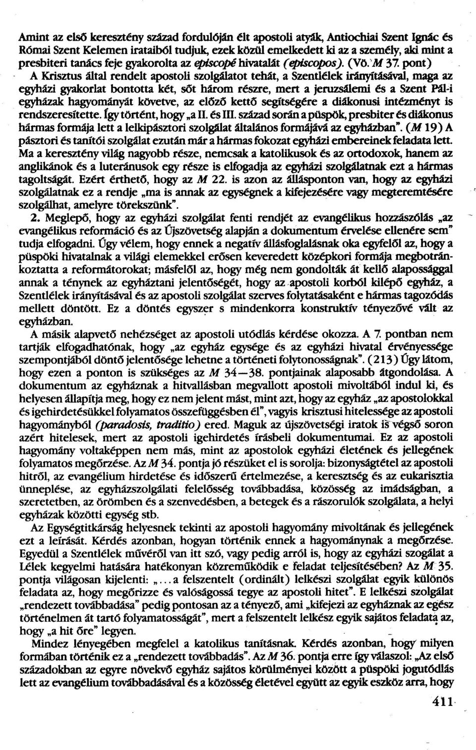 pont) A Krisztus által rendelt apostoli szolgálatot tehát, a Szentlélek irányításával, maga az egyházi gyakorlat bontotta két, sót három részre, mert a jeruzsálemi és a Szent Pál-i egyházak