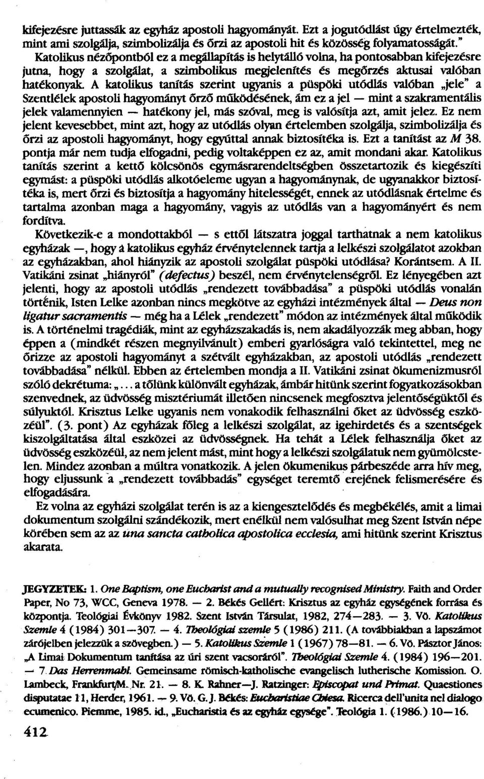 A katolikus tanítás szerint ugyanis a püspöki utódlás valóban "jele" a Szentlélek apostoli hagyományt őrző működésének,ám ez a jel - mint a szakramentális jelek valamennyien - hatékony jel, más