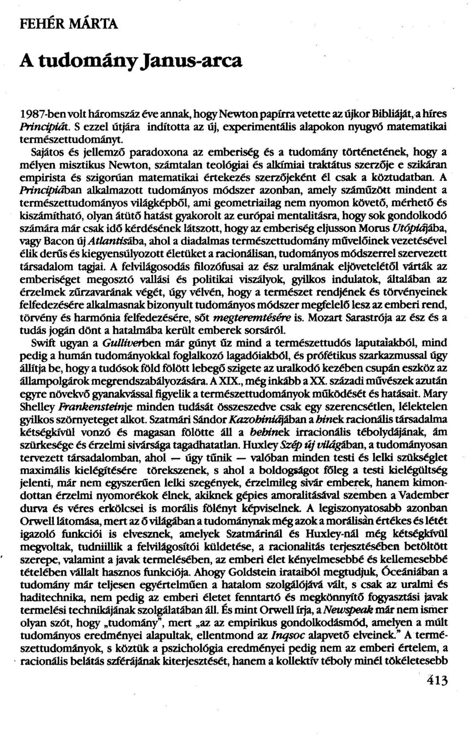 Sajátos és jellemző paradoxona az emberiség és a tudomány történetének, hogy a mélyen misztikus Newton, számtalan teológiai és alkímiai traktátus szerzője e szikáran empirista és szigorúan