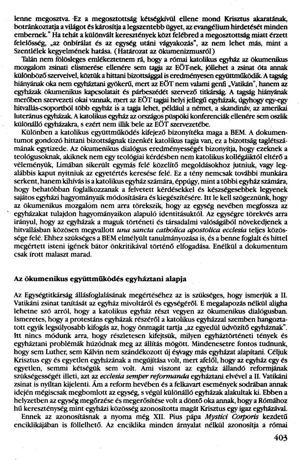 (Határozat az ökumenizmusról) Talán nem fölösleges emlékeztetnem rá, hogy a római katolikus egyház az ökumenikus mozgalom zsinati elismerése ellenére sem tagja az EÖT-nek, jóllehet a zsinat óta annak