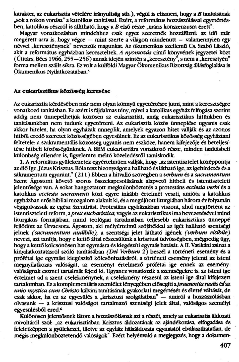 Magyar vonatkozásban mindehhez csak egyet szeretnék hozzáfiizni: az idő már megérett arra is, hogy végre - mint szerte a világon míndenütt - valamennyien egy névvel "kereszténynek" nevezzük magunkat.