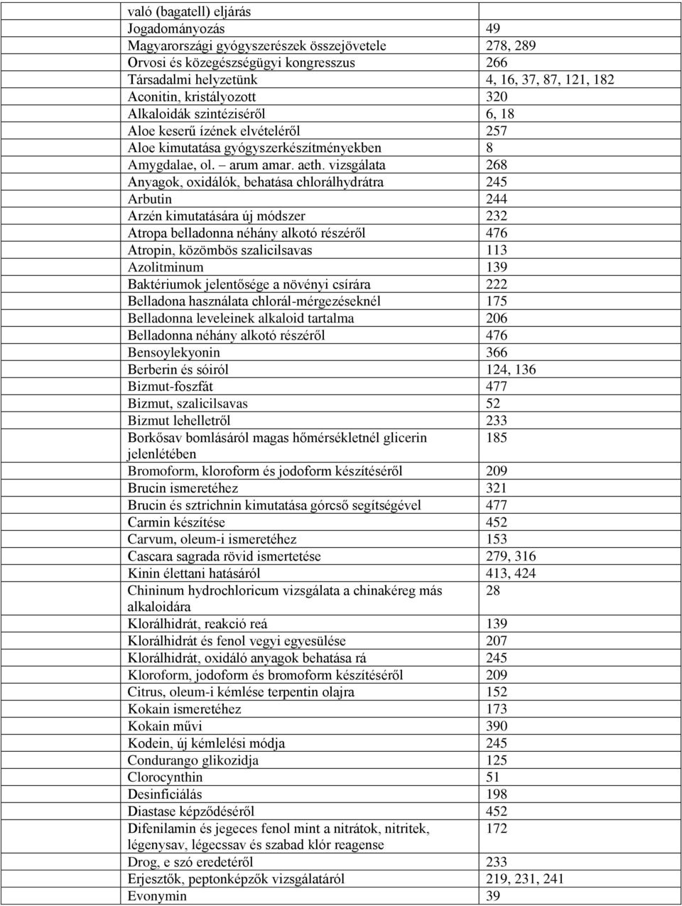 vizsgálata 268 Anyagok, oxidálók, behatása chlorálhydrátra 245 Arbutin 244 Arzén kimutatására új módszer 232 Atropa belladonna néhány alkotó részéről 476 Atropin, közömbös szalicilsavas 113