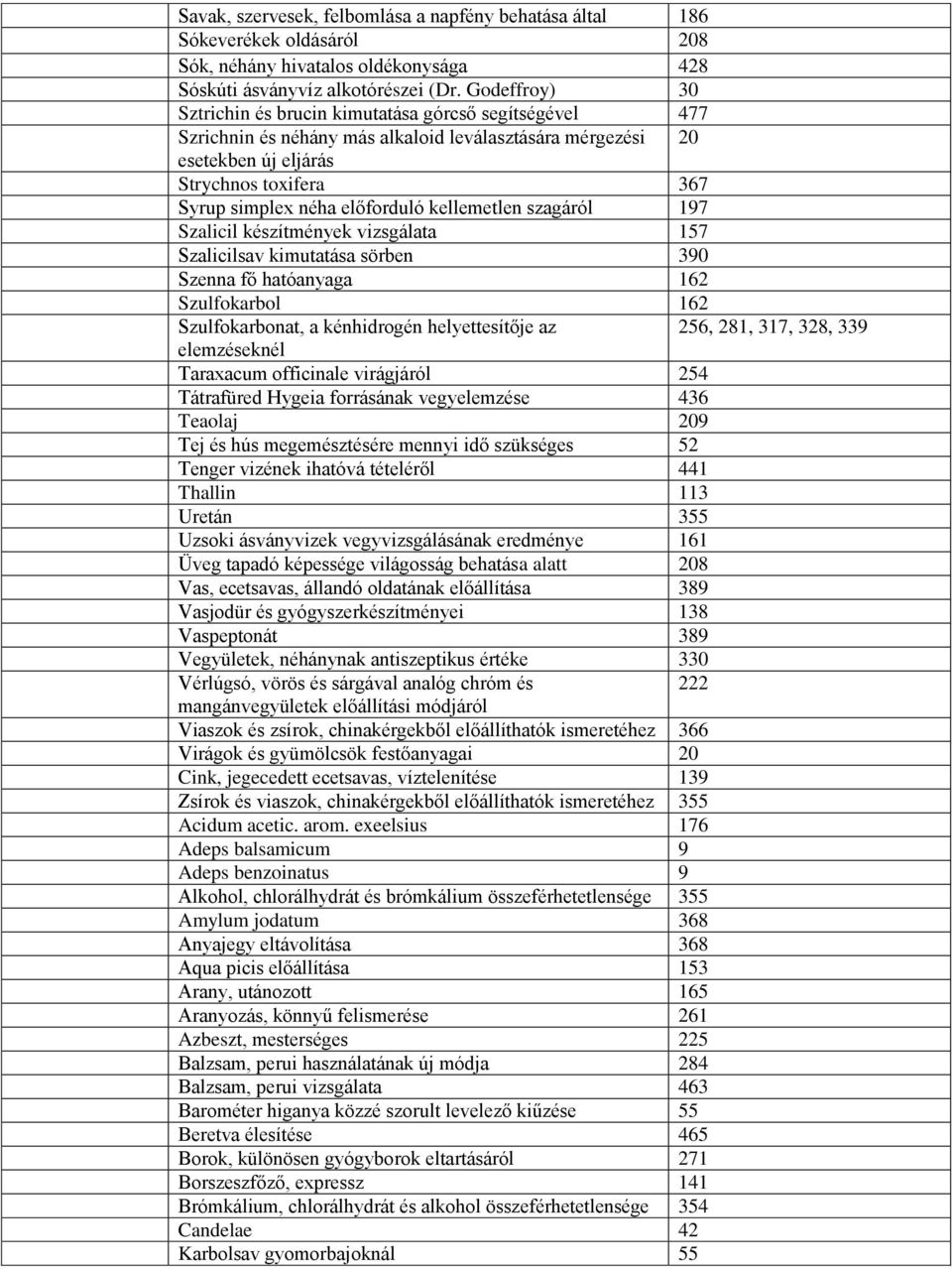 előforduló kellemetlen szagáról 197 Szalicil készítmények vizsgálata 157 Szalicilsav kimutatása sörben 390 Szenna fő hatóanyaga 162 Szulfokarbol 162 Szulfokarbonat, a kénhidrogén helyettesítője az