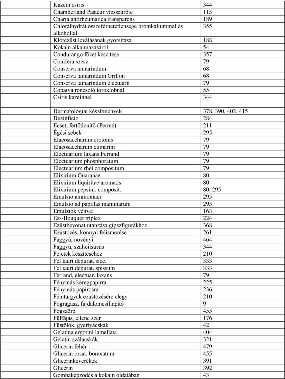 Csiris kazeinnel 344 Dermatológiai készítmények 378, 390, 402, 415 Dezinfició 284 Ecset, fertőtlenítő (Permé) 211 Égési sebek 295 Elaeosaccharum crotonis 79 Elaeosaccharum cumarini 79 Electuarium